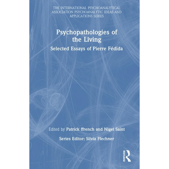 International Psychoanalytical Associati Psychopathologies of the Living: Selected Essays of Pierre FÃ©dida, (Hardcover)