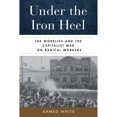 thumbnail image 1 of Pre-Owned Under the Iron Heel: The Wobblies and the Capitalist War on Radical Workers (Paperback) by Ahmed White, 1 of 1