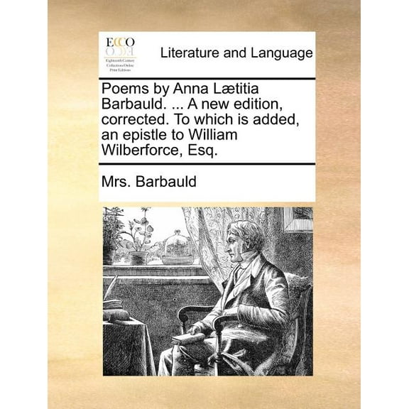 Poems by Anna Laetitia Barbauld. ... a New Edition, Corrected. to Which Is Added, an Epistle to William Wilberforce, Esq. (Paperback)