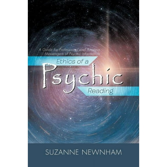Ethics of a Psychic Reading: A Guide for Professional and Amateur Messengers of Psychic Information, (Paperback)