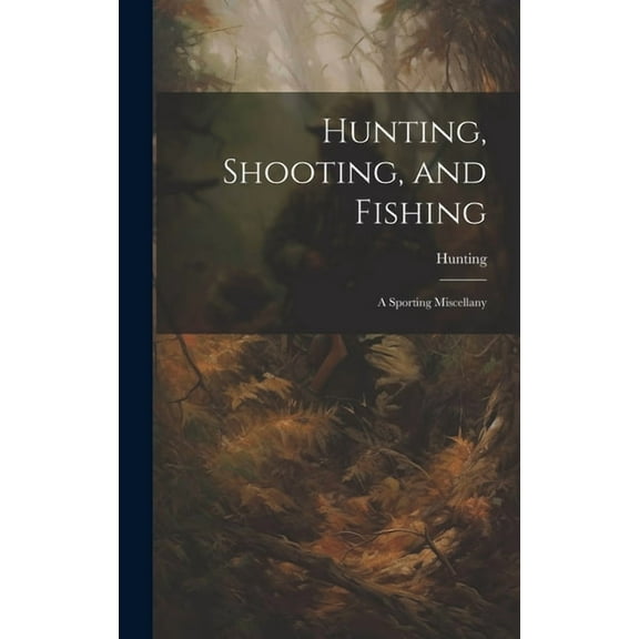 Hunting, Shooting, and Fishing: A Sporting Miscellany (Hardcover)