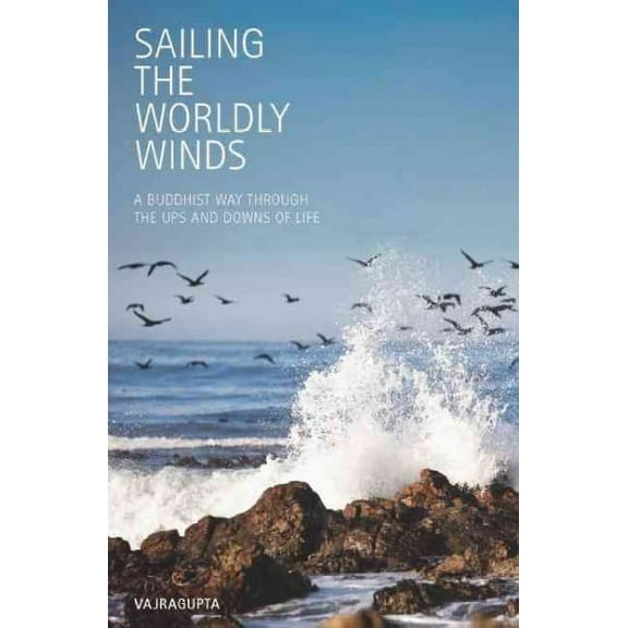 Sailing the Worldly Winds : A Buddhist Way Through the Ups and Downs of Life