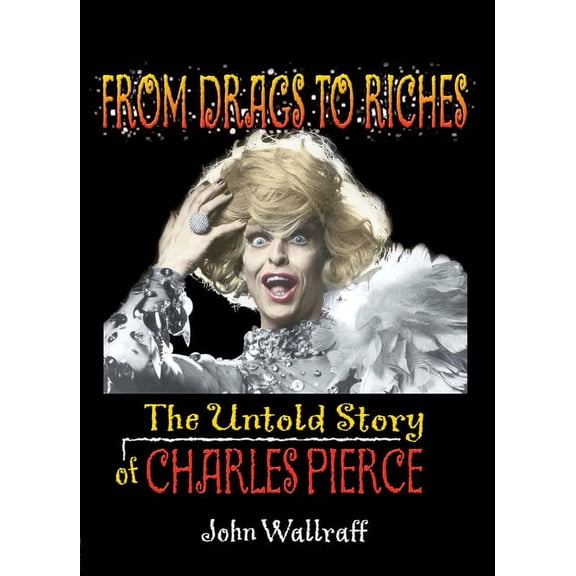 Haworth Gay & Lesbian Studies From Drags to Riches: The Untold Story of Charles Pierce, (Paperback)