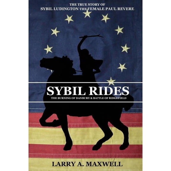 Sybil Rides: The True Story of Sybil Ludington the Female Paul Revere, The Burning of Danbury and Battle of Ridgefield, (Paperback)
