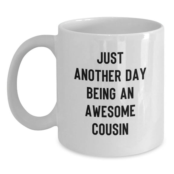 Funny Cousin Gifts for Christmas - White Coffee Mug, Just Another Day Being An Awesome Cousin Quote, Gifts from Men or Women to Cousins