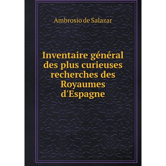 Inventaire général des plus curieuses recherches des Royaumes d'Espagne (Paperback)