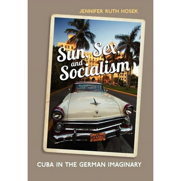 German and European Studies Sun, Sex and Socialism: Cuba in the German Imaginary, (Hardcover)