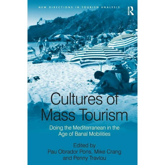 New Directions in Tourism Analysis Cultures of Mass Tourism: Doing the Mediterranean in the Age of Banal Mobilities, (Hardcover)