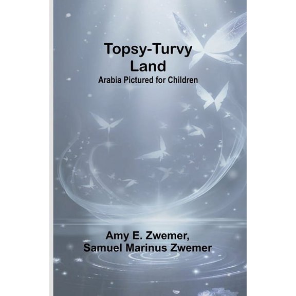 Topsy-Turvy Land: Arabia Pictured for Children, (Paperback)