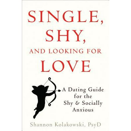 Single, Shy, and Looking for Love : A Dating Guide for the Shy and Socially