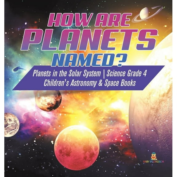 How are Planets Named? Planets in the Solar System Science Grade 4 Children's Astronomy & Space Books (Hardcover)