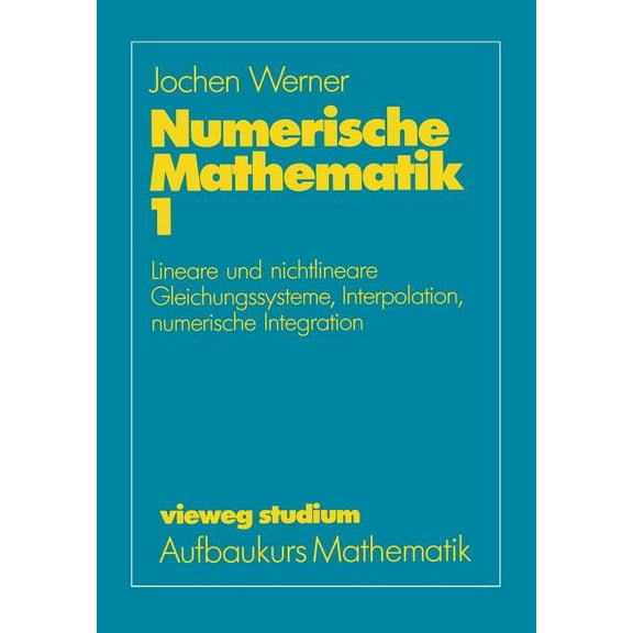Vieweg Studium; Aufbaukurs Mathematik Numerische Mathematik: Band 1: Lineare Und Nichtlineare Gleichungssysteme, Interpolation, Numerische Integration, Book 32, (Paperback)