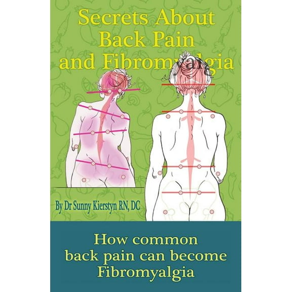 Secrets About Back Pain And Fibromyalgia: How Common Back Pain Can Become Fibromyalgia (Paperback) by Sunny Kierstyn