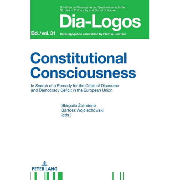 Dia-Logos Constitutional Consciousness: In Search of a Remedy for the Crisis of Discourse and Democracy Deficit in the European Un, Book 31, (Hardcover)