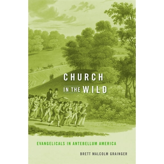 Church in the Wild: Evangelicals in Antebellum America (Hardcover)