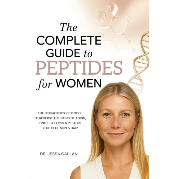 The Complete Guide to Peptides For Women: The Biohacker's Protocol to Reverse the Signs of Aging, Ignite Fat Loss, , (Paperback)