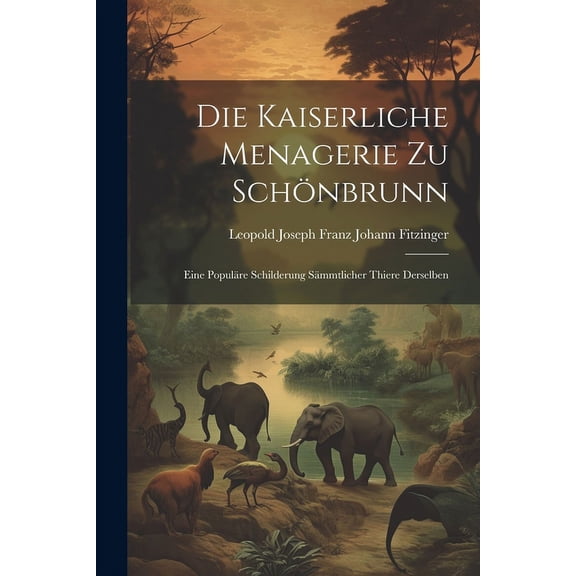 Die Kaiserliche Menagerie Zu Schönbrunn (Paperback)