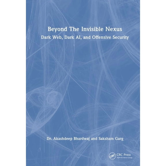 Beyond The Invisible Nexus: Dark Web, Dark AI, and Offensive Security, (Hardcover)