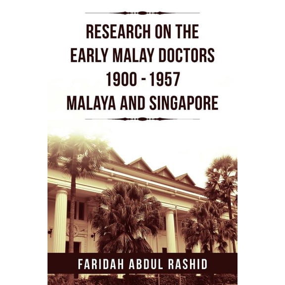 Research on the Early Malay Doctors 1900-1957 Malaya and Singapore
