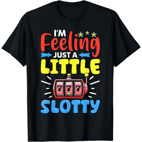 I'm Feeling Just A Little Slotty Slot Machine 777 Lucky Gift T-Shirt