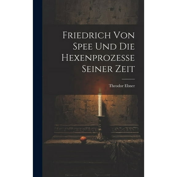 Friedrich Von Spee Und Die Hexenprozesse Seiner Zeit, (Hardcover)