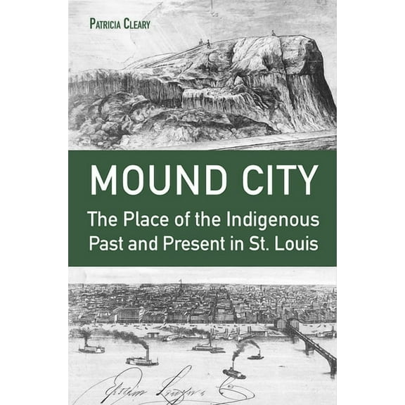 Mound City: The Place of the Indigenous Past and Present in St. Louis, (Paperback)