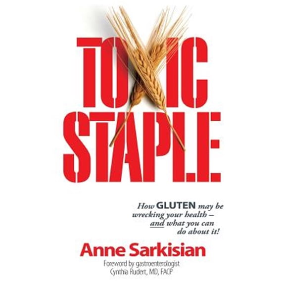 Toxic Staple, How Gluten May Be Wrecking Your Health - And What You Can Do about It! (Hardcover)