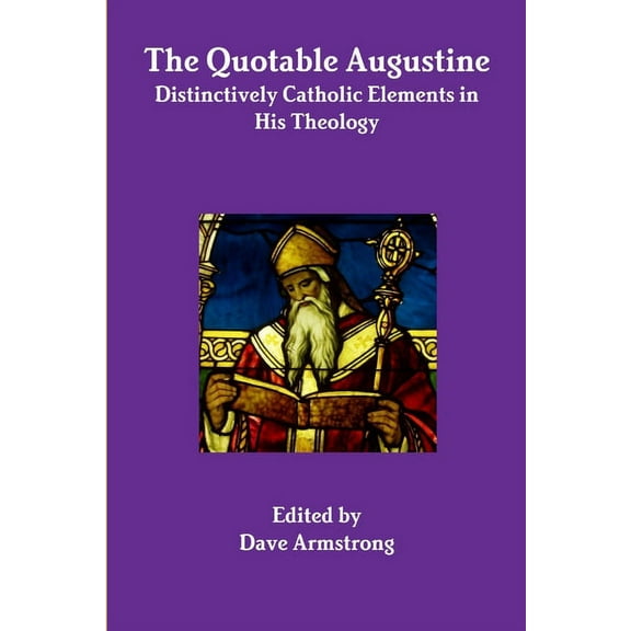 The Quotable Augustine: Distinctively Catholic Elements in His Theology, (Paperback)