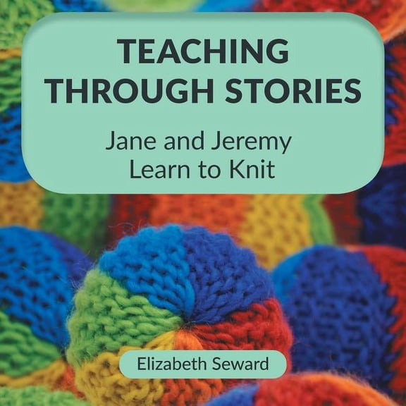 Teaching Through Stories Teaching Through Stories: Jane and Jeremy Learn to Knit, (Paperback)