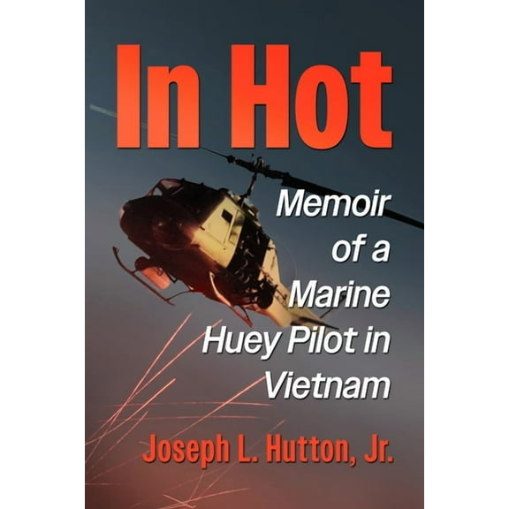 In Hot: Memoir of a Marine Huey Pilot in Vietnam, (Paperback)