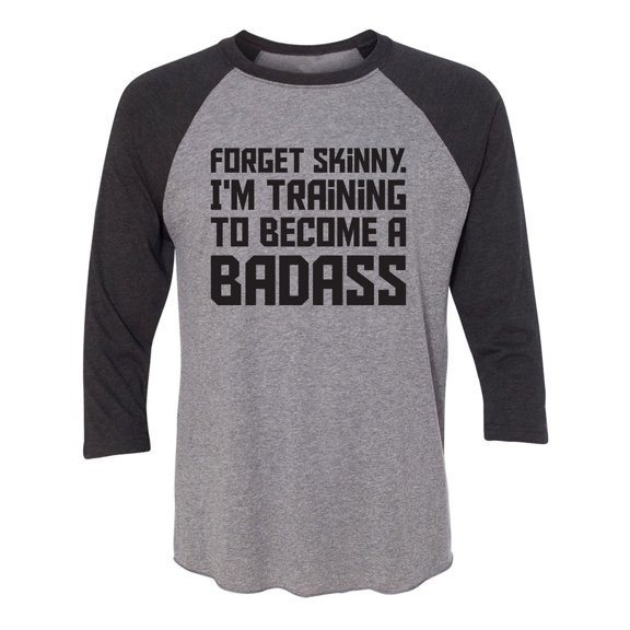 Forget Skinny.I'm Training..Badass Unisex 3/4 Sleeve Baseball Raglan Tee