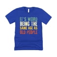 thumbnail image 2 of It's Weird Being The Same Age As Old People T-Shirt for Men Funny Graphic Tee Vintage Royal Shirt Adult Small, 2 of 5