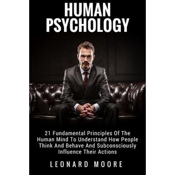 Pre-Owned Human Psychology: 21 Fundamental Principles Of The Human Mind To Understand How People Think And (Paperback) by Leonard Moore