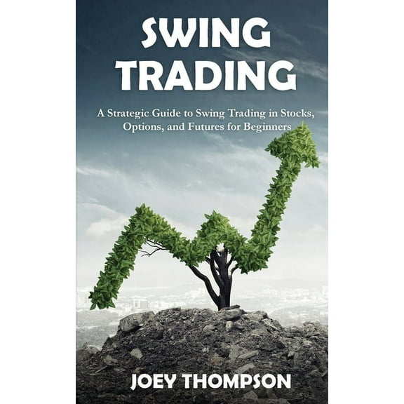 Swing Trading: A Strategic Guide to Swing Trading in Stocks, Options, and Futures for Beginners, (Paperback)