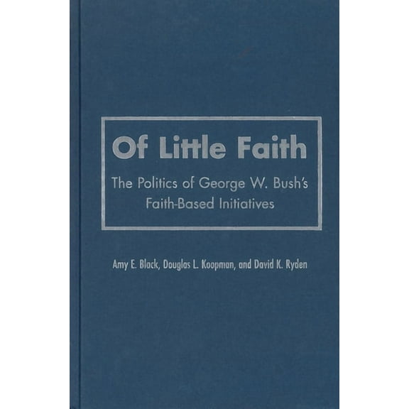 Religion and Politics: Of Little Faith: The Politics of George W. Bush's Faith-Based Initiatives (Hardcover)