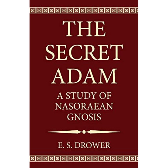 The Secret Adam: A Study of Nasoraean Gnosis