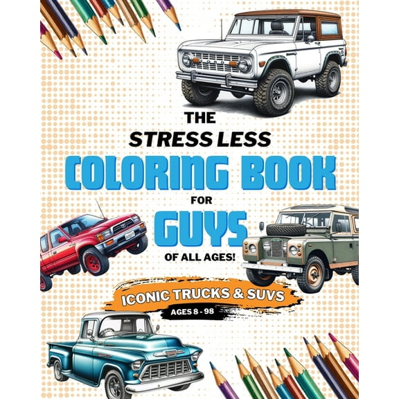 Stress Less Coloring: Iconic Trucks and SUVs: Coloring Pages for Kids, Teens, and Adults, (Paperback)