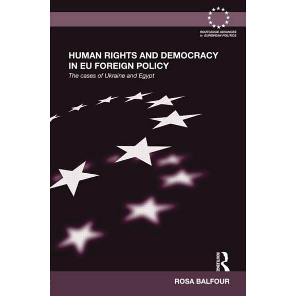 Routledge Advances in European Politics Human Rights and Democracy in EU Foreign Policy: The Cases of Ukraine and Egypt, (Paperback)