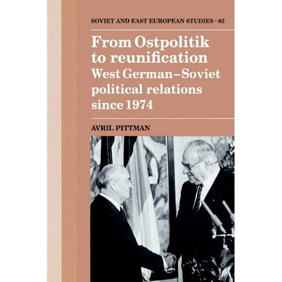 Cambridge Russian, Soviet and Post-Sovie From Ostpolitik to Reunification: West German-Soviet Political Relations Since 1974, Book 85, (Paperback)