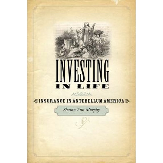 Pre-Owned Investing in Life: Insurance in Antebellum America (Hardcover) 080189624X 9780801896248