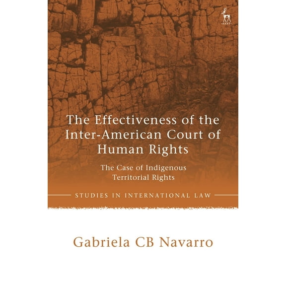 Studies in International Law The Effectiveness of the Inter-American Court of Human Rights: The Case of Indigenous Territorial Rights, (Hardcover)