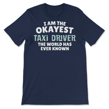 Funny Taxi Driver T-Shirt - I'm the Okayest!