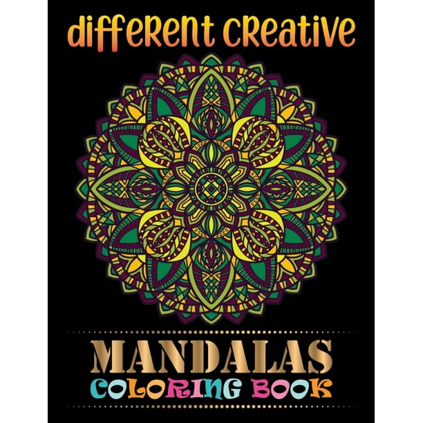 Download Different Creative Mandalas Coloring Book Adult Coloring Book 100 Mandala Images Stress Management Happiness And Relief Art Color Therapy Paperback Walmart Com Walmart Com