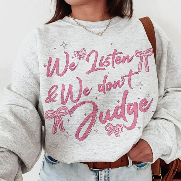 We Listen and We Don’t Judge Sweatshirt, Funny Viral Quote Pullover, Trending TikTok Phrase Sweater, Sarcastic Mom Top