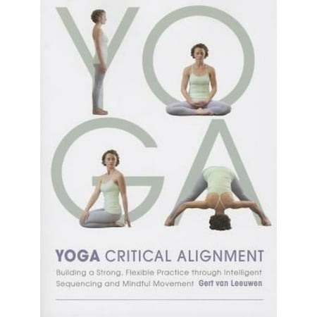 Yoga Critical Alignment: Building a Strong, Flexible Practice Through Intelligent Sequencing and Mindful Movement