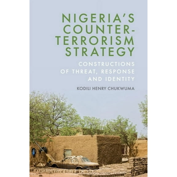 Nigeria's Counter-Terrorism Strategy: Constructions of Threat, Response and Identity, (Hardcover)