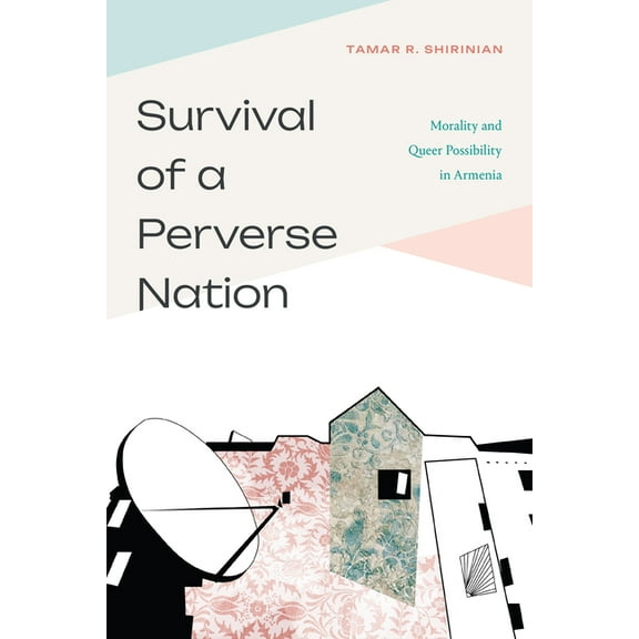Survival of a Perverse Nation: Morality and Queer Possibility in Armenia, (Hardcover)