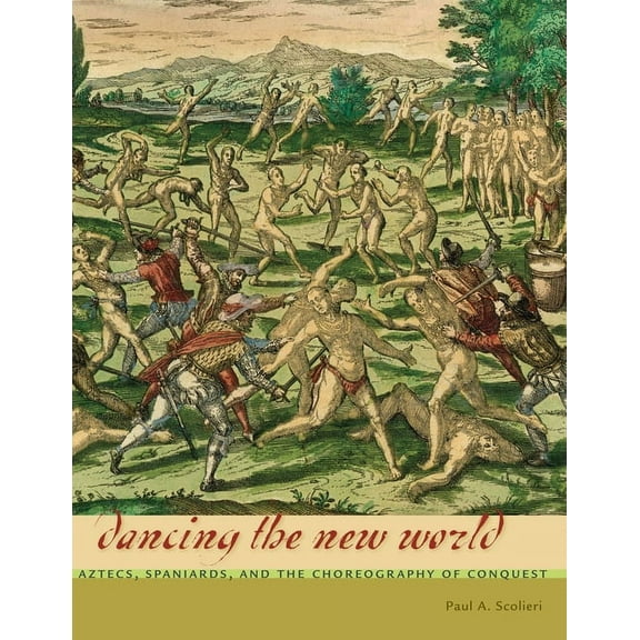 Latin American and Caribbean Arts and Cu Dancing the New World: Aztecs, Spaniards, and the Choreography of Conquest, (Hardcover)
