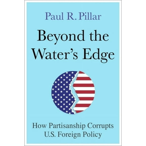 Beyond the Water's Edge: How Partisanship Corrupts U.S. Foreign Policy, (Paperback)
