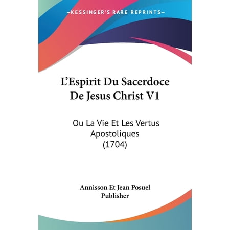 L Espirit Du Sacerdoce De Jesus Christ V1 : Ou La Vie Et Les Vertus Apostoliques (1704) (Paperback)
